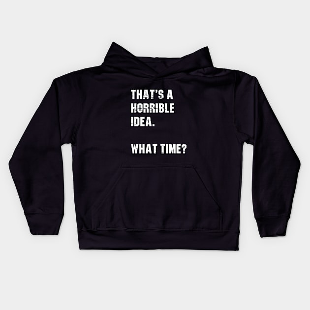 That’s A Horrible Idea. What Time? Funny Drinking Party Kids Hoodie by amalya